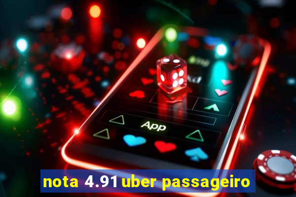 nota 4.91 uber passageiro